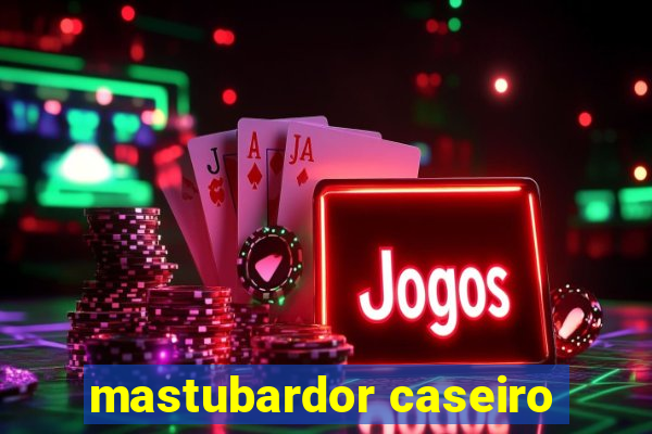 mastubardor caseiro